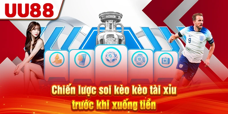 Chiến lược soi kèo kèo tài xỉu trước khi xuống tiền