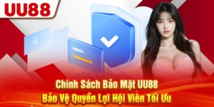 Chính Sách Bảo Mật UU88: Bảo Vệ Quyền Lợi Hội Viên Tối Ưu