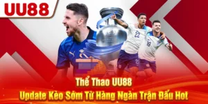 Thể Thao UU88: Update Kèo Sớm Từ Hàng Ngàn Trận Đấu Hot
